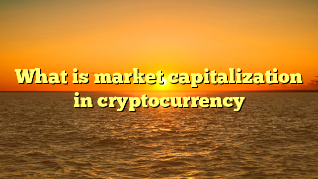 What is market capitalization in cryptocurrency 